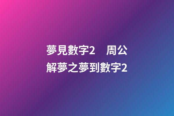 夢見數字2　周公解夢之夢到數字2
